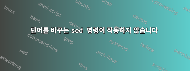 단어를 바꾸는 sed 명령이 작동하지 않습니다