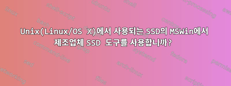 Unix(Linux/OS X)에서 사용되는 SSD의 MSWin에서 제조업체 SSD 도구를 사용합니까?