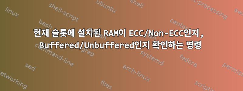 현재 슬롯에 ​​설치된 RAM이 ECC/Non-ECC인지, Buffered/Unbuffered인지 확인하는 명령