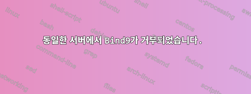 동일한 서버에서 Bind9가 거부되었습니다.