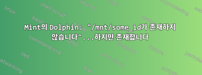 Mint의 Dolphin: "/mnt/some_id가 존재하지 않습니다"...하지만 존재합니다