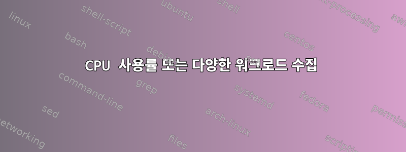 CPU 사용률 또는 다양한 워크로드 수집