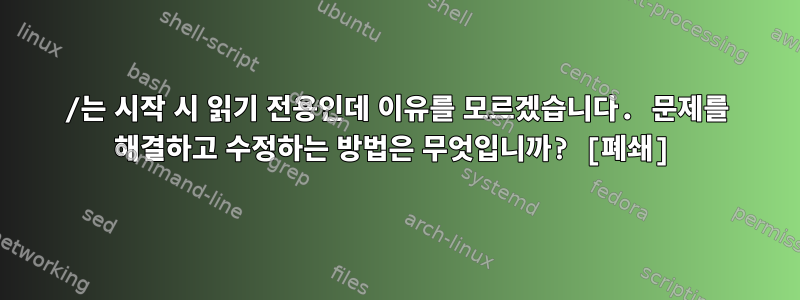 /는 시작 시 읽기 전용인데 이유를 모르겠습니다. 문제를 해결하고 수정하는 방법은 무엇입니까? [폐쇄]