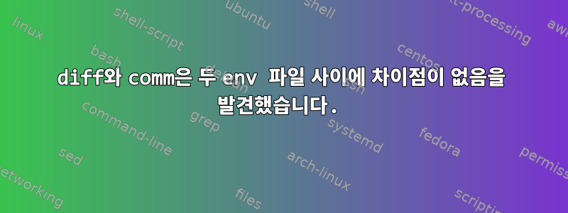 diff와 comm은 두 env 파일 사이에 차이점이 없음을 발견했습니다.