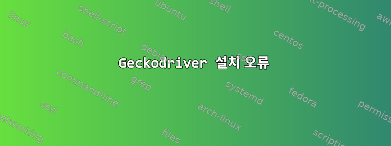 Geckodriver 설치 오류