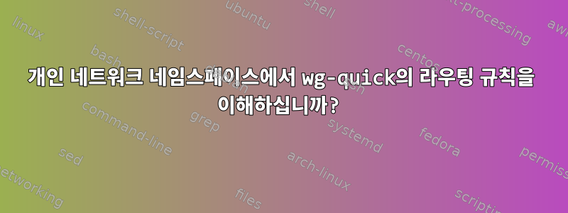 개인 네트워크 네임스페이스에서 wg-quick의 라우팅 규칙을 이해하십니까?