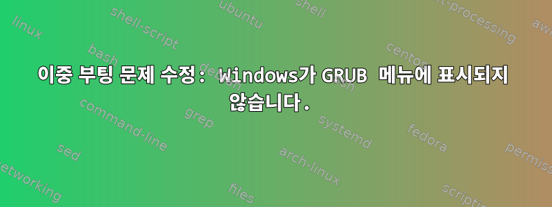 이중 부팅 문제 수정: Windows가 GRUB 메뉴에 표시되지 않습니다.