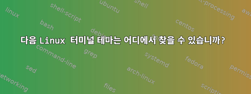 다음 Linux 터미널 테마는 어디에서 찾을 수 있습니까?