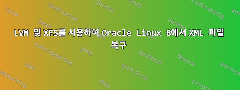 LVM 및 XFS를 사용하여 Oracle Linux 8에서 XML 파일 복구