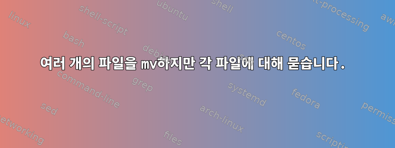 여러 개의 파일을 mv하지만 각 파일에 대해 묻습니다.