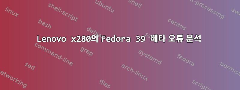 Lenovo x280의 Fedora 39 베타 오류 분석