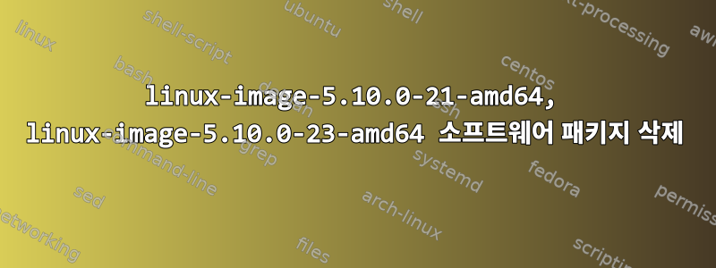 linux-image-5.10.0-21-amd64, linux-image-5.10.0-23-amd64 소프트웨어 패키지 삭제