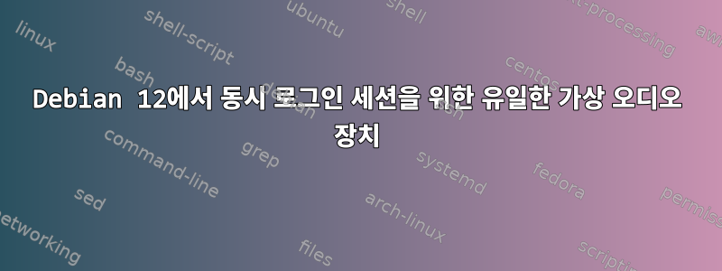 Debian 12에서 동시 로그인 세션을 위한 유일한 가상 오디오 장치