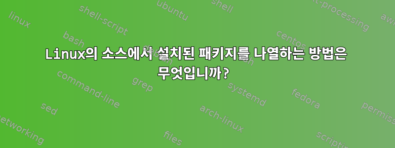 Linux의 소스에서 설치된 패키지를 나열하는 방법은 무엇입니까?