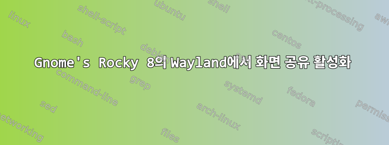 Gnome's Rocky 8의 Wayland에서 화면 공유 활성화