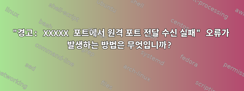 "경고: XXXXX 포트에서 원격 포트 전달 수신 실패" 오류가 발생하는 방법은 무엇입니까?