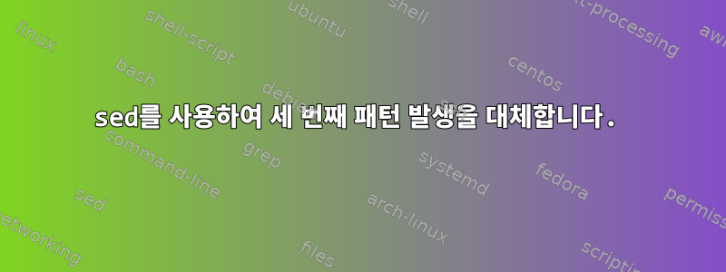 sed를 사용하여 세 번째 패턴 발생을 대체합니다.