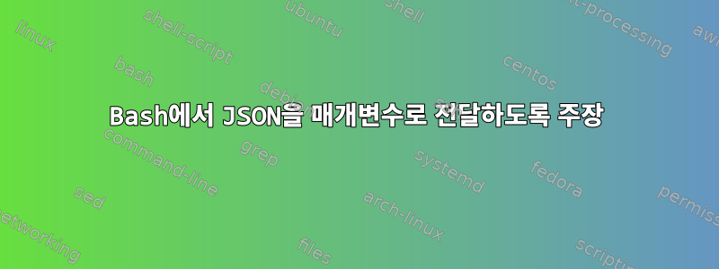 Bash에서 JSON을 매개변수로 전달하도록 주장