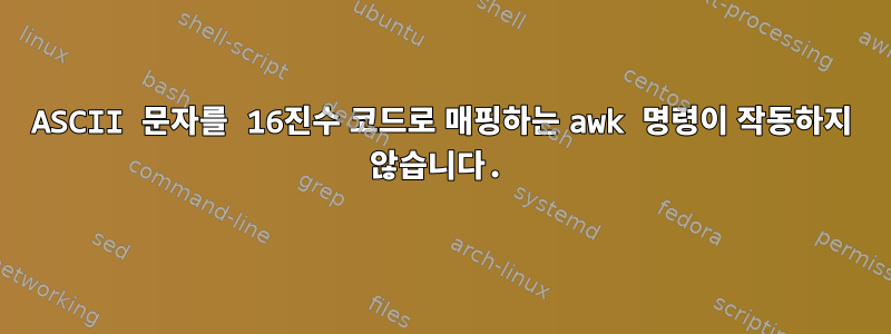 ASCII 문자를 16진수 코드로 매핑하는 awk 명령이 작동하지 않습니다.