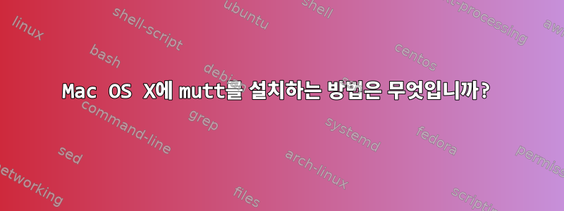 Mac OS X에 mutt를 설치하는 방법은 무엇입니까?