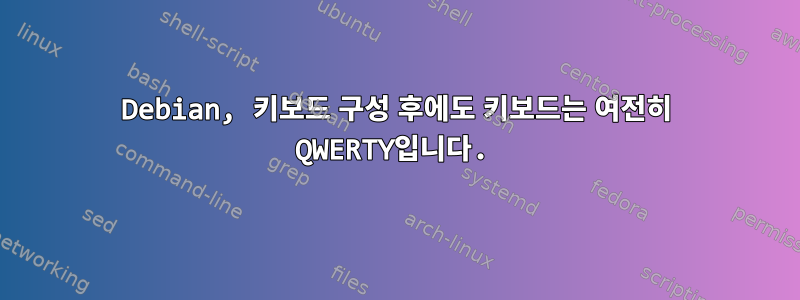 Debian, 키보드 구성 후에도 키보드는 여전히 QWERTY입니다.