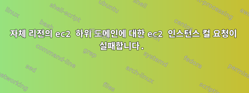 자체 리전의 ec2 하위 도메인에 대한 ec2 인스턴스 컬 요청이 실패합니다.