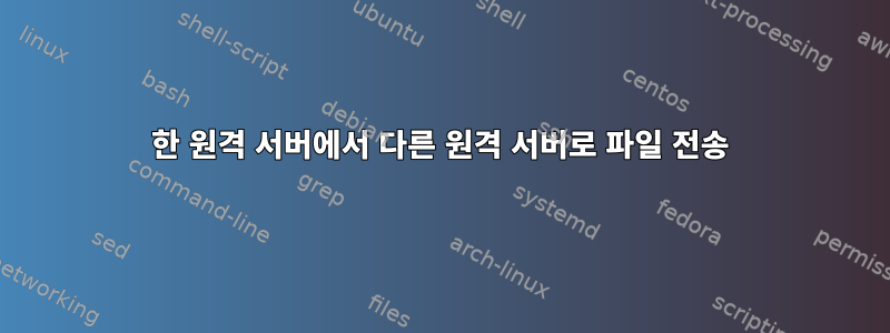 한 원격 서버에서 다른 원격 서버로 파일 전송