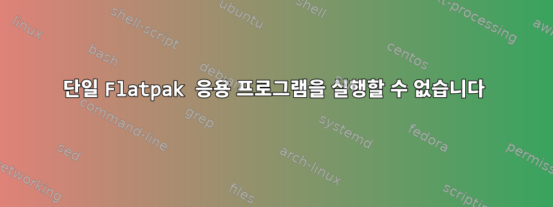 단일 Flatpak 응용 프로그램을 실행할 수 없습니다