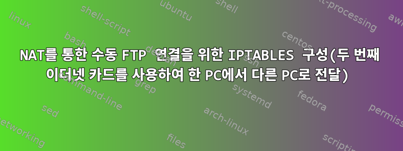 NAT를 통한 수동 FTP 연결을 위한 IPTABLES 구성(두 번째 이더넷 카드를 사용하여 한 PC에서 다른 PC로 전달)