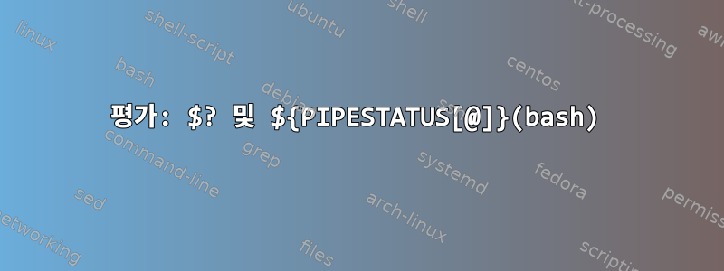 평가: $? 및 ${PIPESTATUS[@]}(bash)