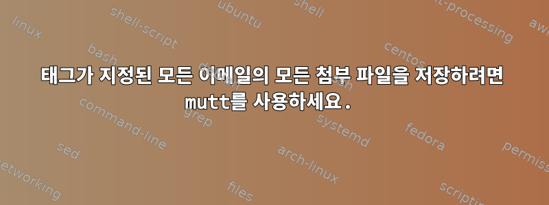 태그가 지정된 모든 이메일의 모든 첨부 파일을 저장하려면 mutt를 사용하세요.