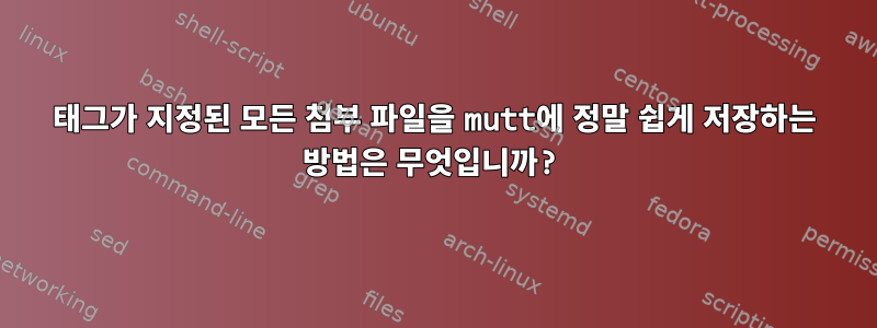 태그가 지정된 모든 첨부 파일을 mutt에 정말 쉽게 저장하는 방법은 무엇입니까?