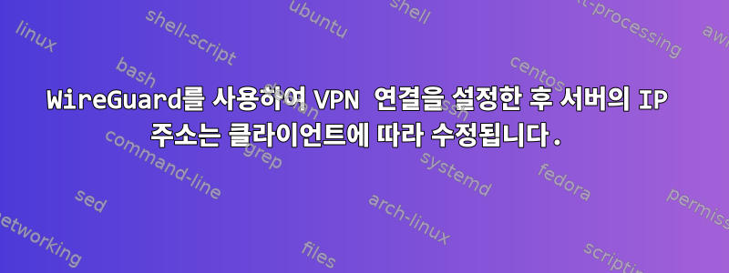 WireGuard를 사용하여 VPN 연결을 설정한 후 서버의 IP 주소는 클라이언트에 따라 수정됩니다.