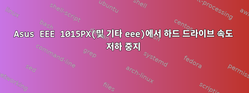 Asus EEE 1015PX(및 기타 eee)에서 하드 드라이브 속도 저하 중지