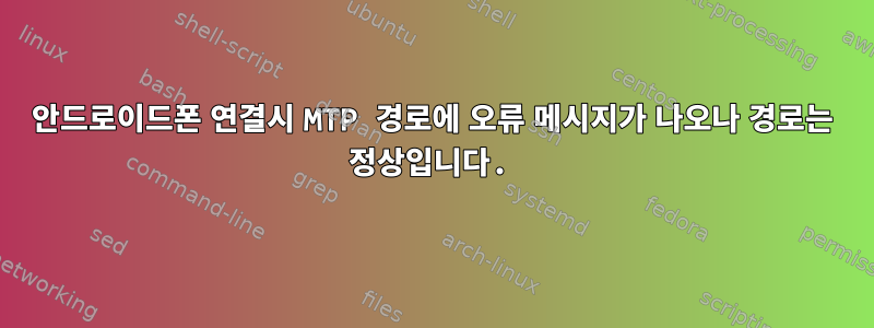 안드로이드폰 연결시 MTP 경로에 오류 메시지가 나오나 경로는 정상입니다.