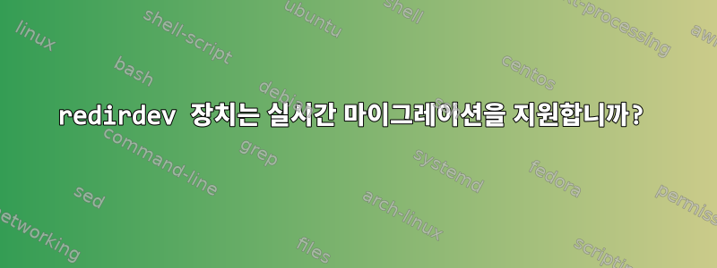 redirdev 장치는 실시간 마이그레이션을 지원합니까?