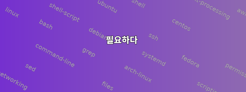 필요하다