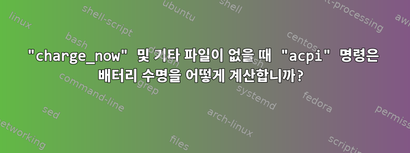 "charge_now" 및 기타 파일이 없을 때 "acpi" 명령은 배터리 수명을 어떻게 계산합니까?