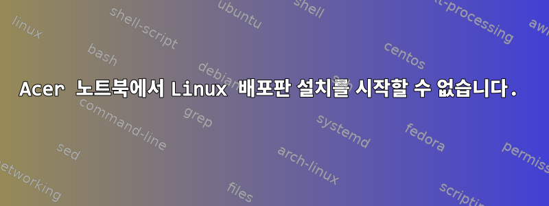 Acer 노트북에서 Linux 배포판 설치를 시작할 수 없습니다.