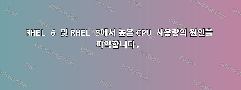 RHEL 6 및 RHEL 5에서 높은 CPU 사용량의 원인을 파악합니다.