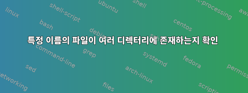 특정 이름의 파일이 여러 디렉터리에 존재하는지 확인