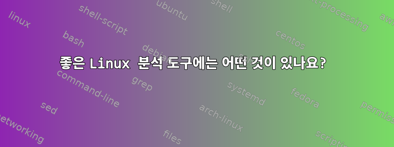 좋은 Linux 분석 도구에는 어떤 것이 있나요?