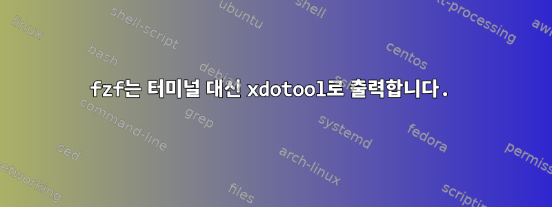 fzf는 터미널 대신 xdotool로 출력합니다.