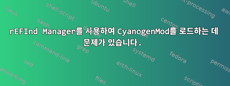 rEFInd Manager를 사용하여 CyanogenMod를 로드하는 데 문제가 있습니다.