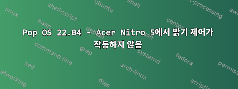 Pop OS 22.04 - Acer Nitro 5에서 밝기 제어가 작동하지 않음