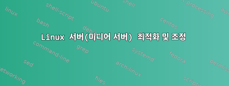 Linux 서버(미디어 서버) 최적화 및 조정