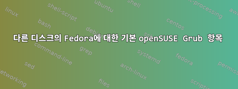 다른 디스크의 Fedora에 대한 기본 openSUSE Grub 항목