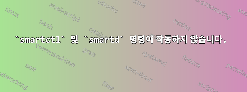 `smartctl` 및 `smartd` 명령이 작동하지 않습니다.