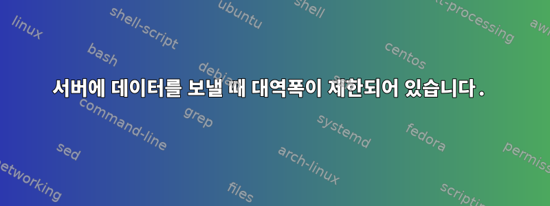 서버에 데이터를 보낼 때 대역폭이 제한되어 있습니다.