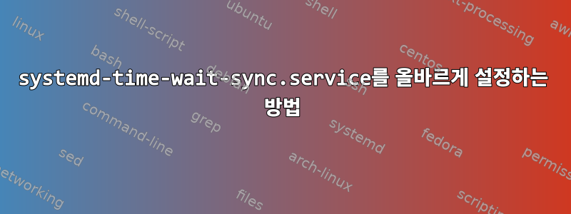 systemd-time-wait-sync.service를 올바르게 설정하는 방법